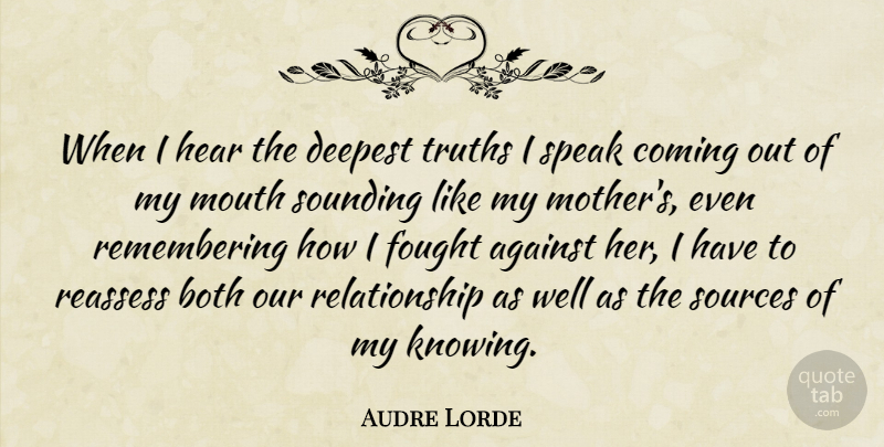 Audre Lorde Quote About Mother, Knowing, Mouths: When I Hear The Deepest...