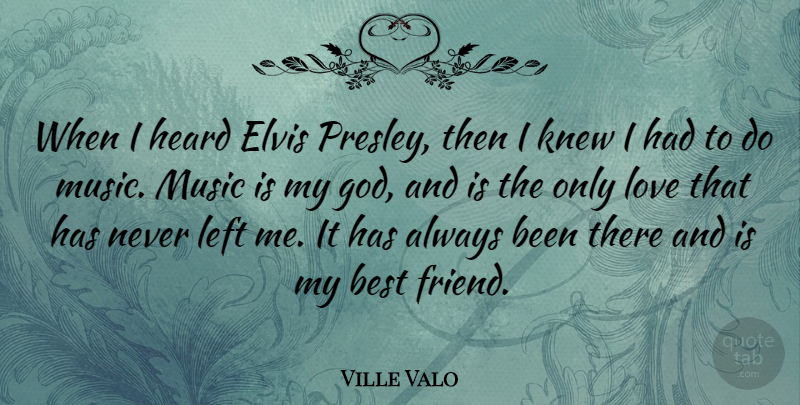 Ville Valo Quote About Friendship, My Best Friend, Music Is: When I Heard Elvis Presley...