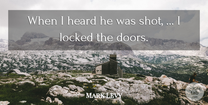 Mark Levy Quote About Heard, Locked: When I Heard He Was...