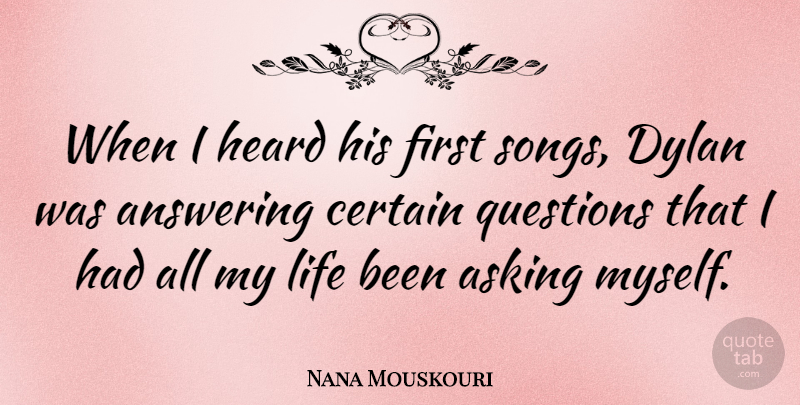 Nana Mouskouri Quote About Answering, Asking, Certain, Dylan, Life: When I Heard His First...