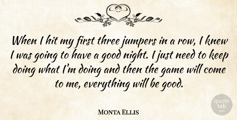 Monta Ellis Quote About Game, Good, Hit, Knew, Three: When I Hit My First...