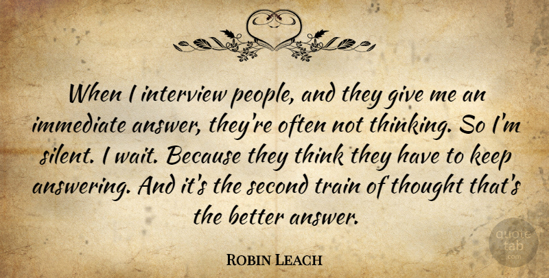 Robin Leach Quote About Thinking, Train Of Thought, People: When I Interview People And...