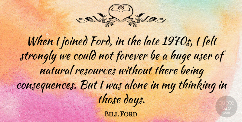 Bill Ford Quote About Thinking, Forever, Natural: When I Joined Ford In...