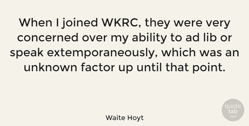 Waite Hoyt Quote About Ad, Concerned, Factor, Joined, Lib: When I Joined Wkrc They...