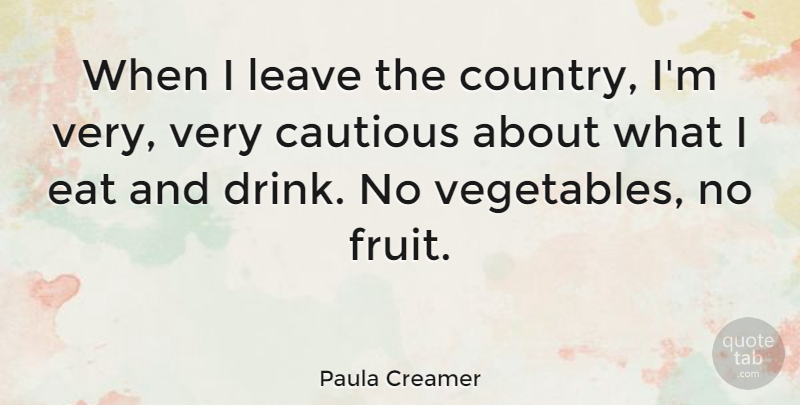 Paula Creamer Quote About Cautious, Eat, Leave: When I Leave The Country...