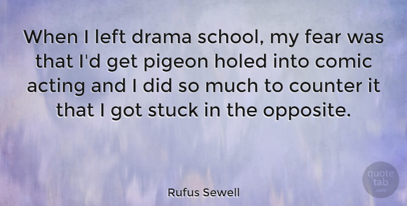 Rufus Sewell Quote About Drama, School, Opposites: When I Left Drama School...
