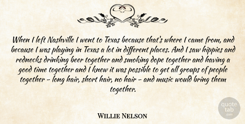 Willie Nelson Quote About Hippie, Drinking, Redneck: When I Left Nashville I...
