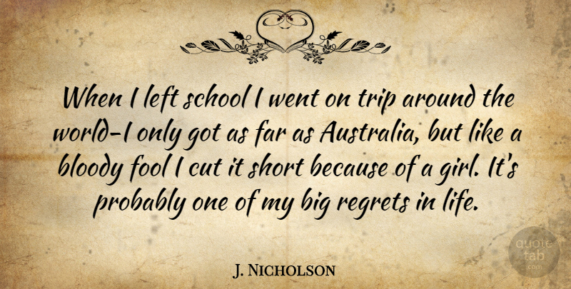 J. Nicholson Quote About Bloody, Cut, Far, Fool, Left: When I Left School I...