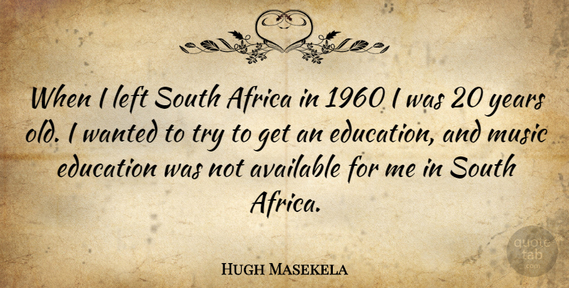 Hugh Masekela Quote About Years, Trying, Music Education: When I Left South Africa...