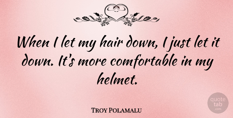 Troy Polamalu Quote About Hair, Helmet, Comfortable: When I Let My Hair...