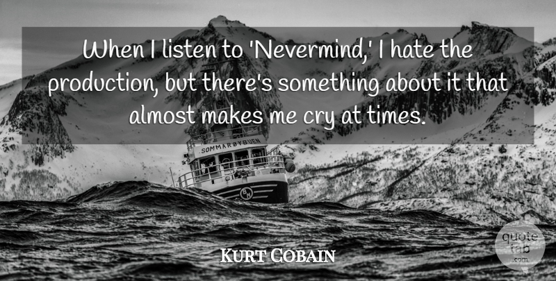 Kurt Cobain Quote About Hate, Cry, Nevermind: When I Listen To Nevermind...
