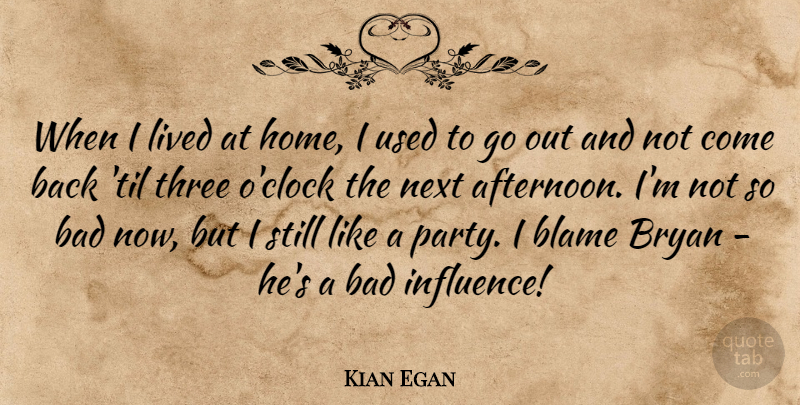 Kian Egan Quote About Bad, Blame, Bryan, Home, Lived: When I Lived At Home...