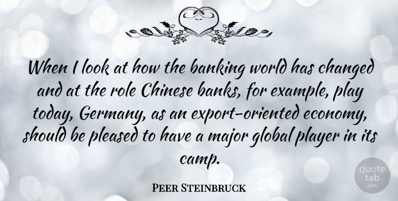 Peer Steinbruck Quote About Changed, Chinese, Global, Major, Player: When I Look At How...