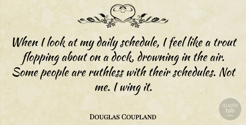 Douglas Coupland Quote About Drowning, People, Ruthless, Trout, Wing: When I Look At My...