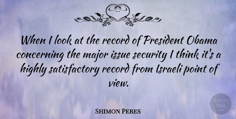 Shimon Peres Quote About Concerning, Highly, Israeli, Issue, Major: When I Look At The...