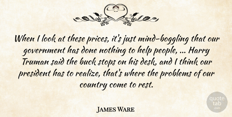 James Ware Quote About Buck, Country, Government, Harry, Help: When I Look At These...