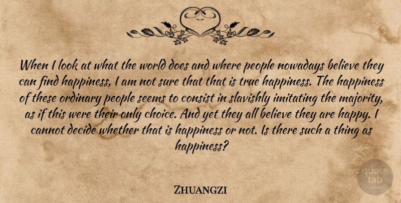 Zhuangzi Quote About Happiness, Believe, People: When I Look At What...