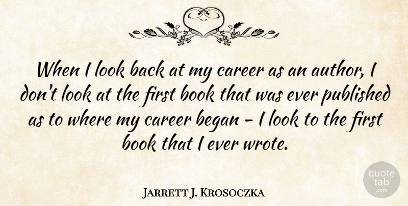 Jarrett J. Krosoczka Quote About Began, Published: When I Look Back At...