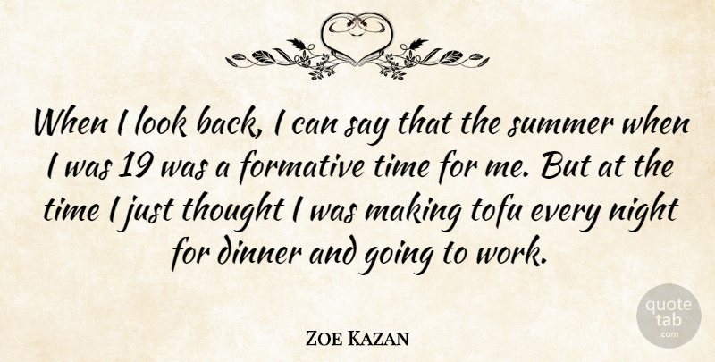 Zoe Kazan Quote About Dinner, Formative, Night, Time, Work: When I Look Back I...