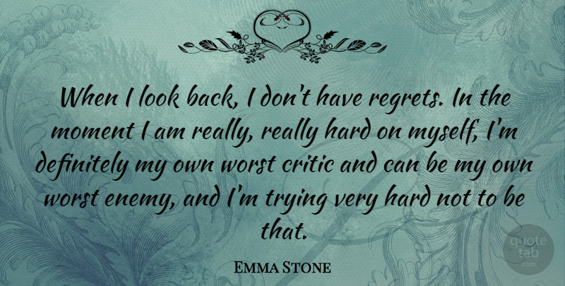 Emma Stone Quote About Critic, Definitely, Hard, Trying, Worst: When I Look Back I...