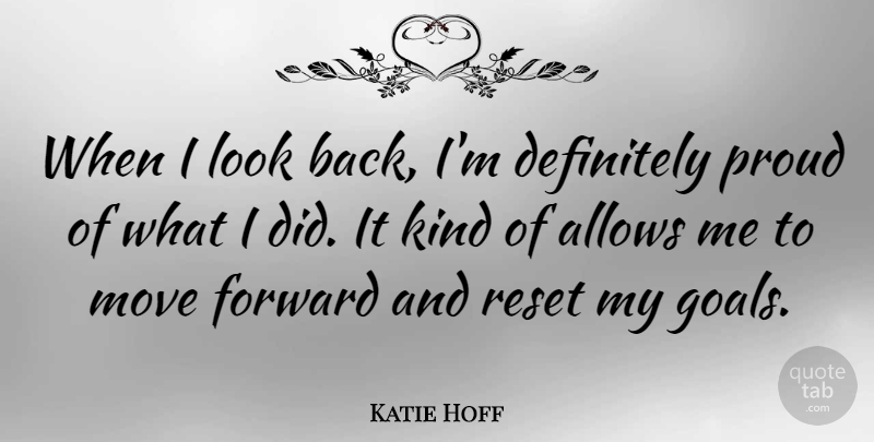 Katie Hoff Quote About Definitely, Move: When I Look Back Im...