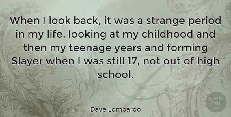 Dave Lombardo Quote About Teenage, School, Years: When I Look Back It...