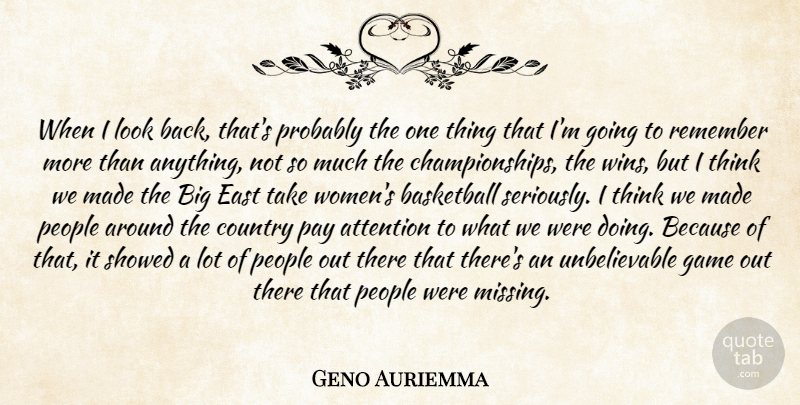 Geno Auriemma Quote About Attention, Basketball, Country, East, Game: When I Look Back Thats...