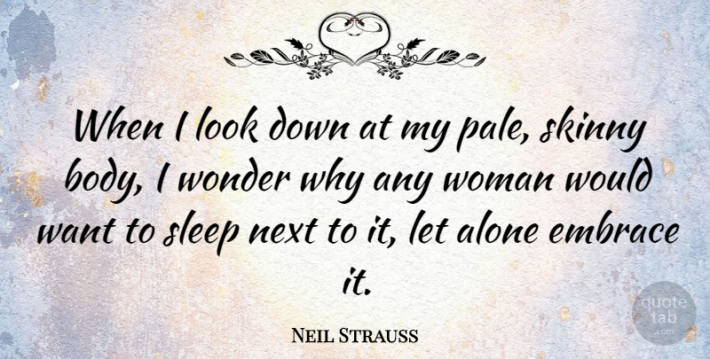 Neil Strauss Quote About Sleep, Looks, Body: When I Look Down At...
