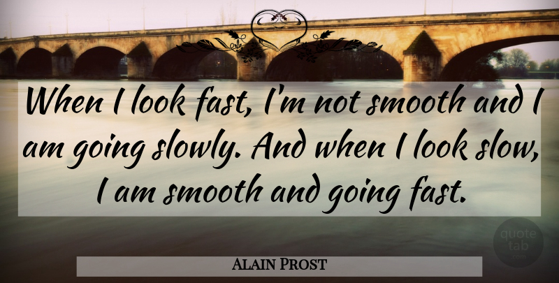 Alain Prost Quote About Motivational, Motor Racing, Looks: When I Look Fast Im...