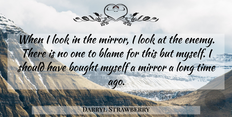 Darryl Strawberry Quote About Mirrors, Should Have, Yankees: When I Look In The...