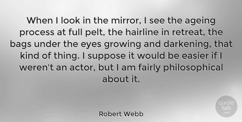 Robert Webb Quote About Ageing, Bags, Easier, Eyes, Fairly: When I Look In The...