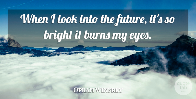 Oprah Winfrey Quote About Positive, Uplifting, Future: When I Look Into The...
