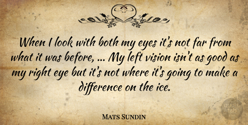 Mats Sundin Quote About Both, Difference, Eye, Eyes, Far: When I Look With Both...