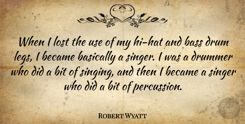 Robert Wyatt Quote About Singing, Legs, Bass: When I Lost The Use...