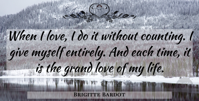 Brigitte Bardot Quote About Giving, Love Of My Life, Counting: When I Love I Do...
