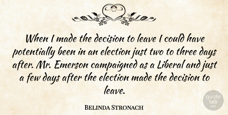 Belinda Stronach Quote About Days, Decision, Election, Emerson, Few: When I Made The Decision...