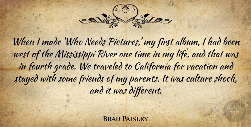 Brad Paisley Quote About California, Fourth, Life, Needs, River: When I Made Who Needs...