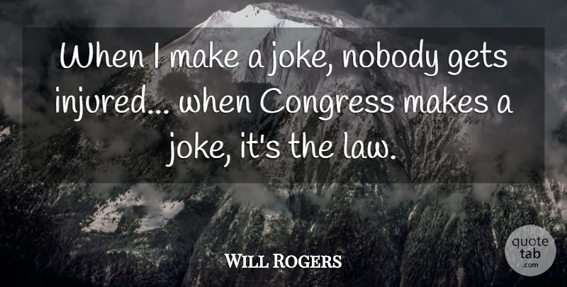 Will Rogers Quote About Law, Congress, Injured: When I Make A Joke...