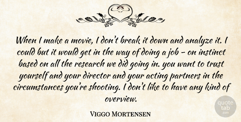 Viggo Mortensen Quote About Jobs, Acting, Research: When I Make A Movie...