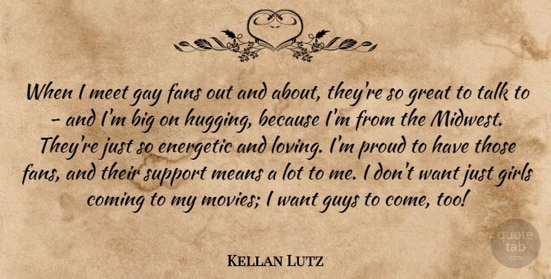 Kellan Lutz Quote About Girl, Mean, Gay: When I Meet Gay Fans...