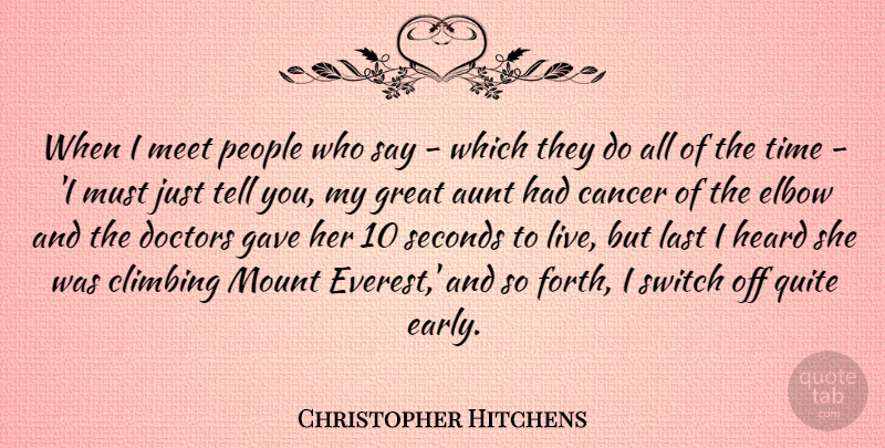 Christopher Hitchens Quote About Cancer, Aunt, Doctors: When I Meet People Who...