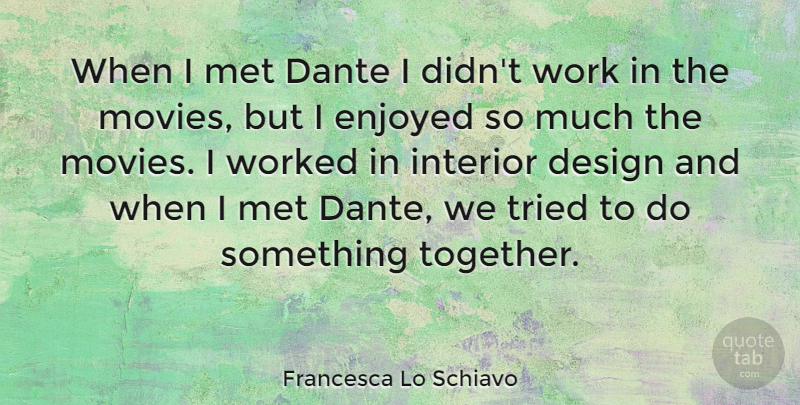 Francesca Lo Schiavo Quote About Design, Enjoyed, Interior, Met, Movies: When I Met Dante I...