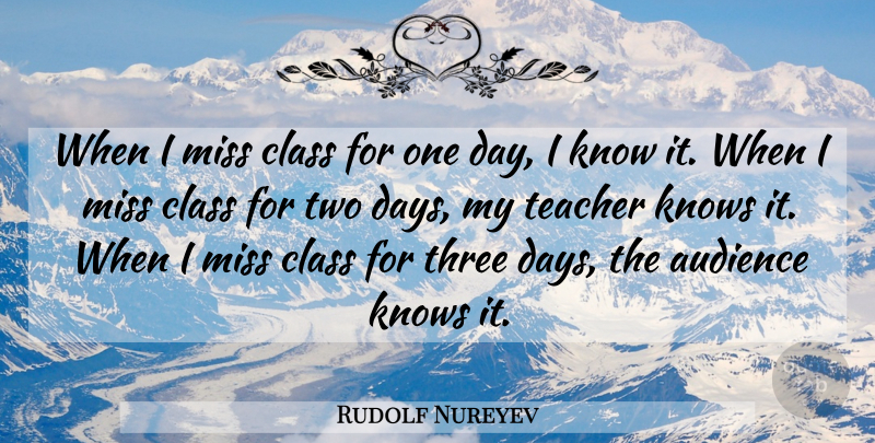 Rudolf Nureyev Quote About Dance, Teacher, Class: When I Miss Class For...