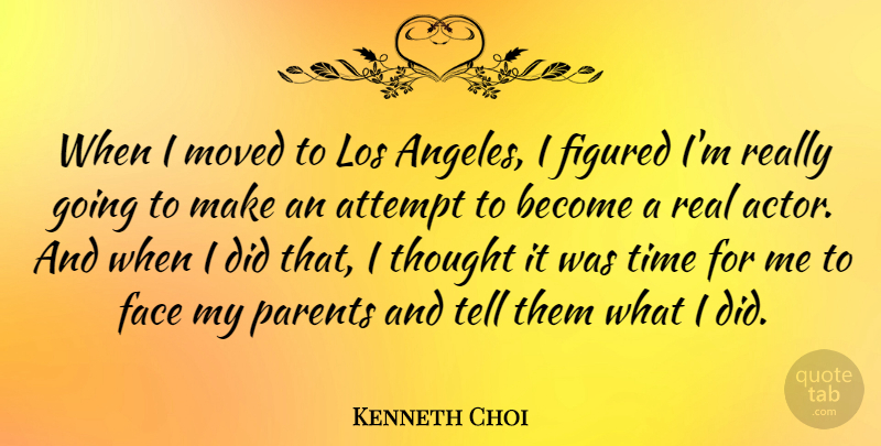 Kenneth Choi Quote About Attempt, Face, Figured, Los, Moved: When I Moved To Los...