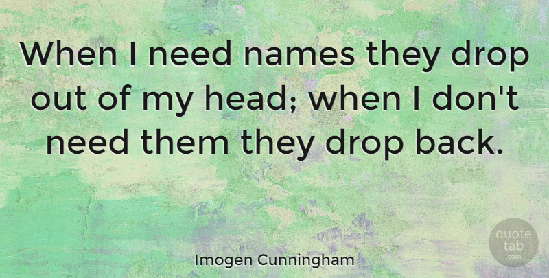Imogen Cunningham Quote About American Photographer: When I Need Names They...