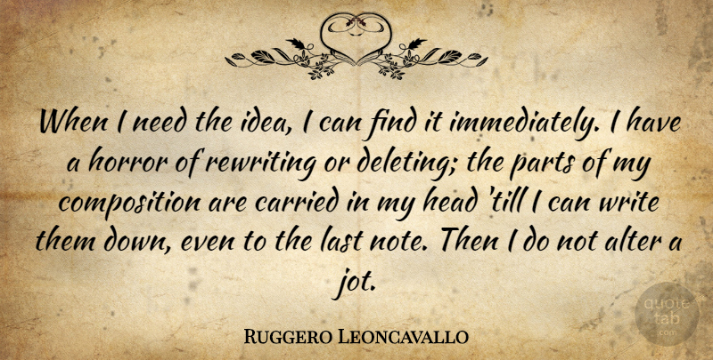 Ruggero Leoncavallo Quote About Alter, Carried, Parts, Rewriting: When I Need The Idea...