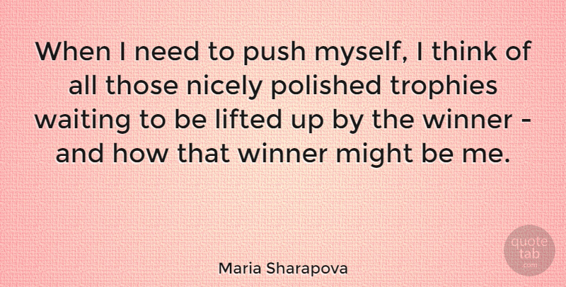 Maria Sharapova Quote About Thinking, Waiting, Might: When I Need To Push...