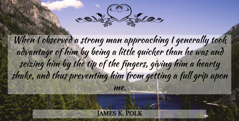 James K. Polk Quote About Strong, Men, Giving: When I Observed A Strong...