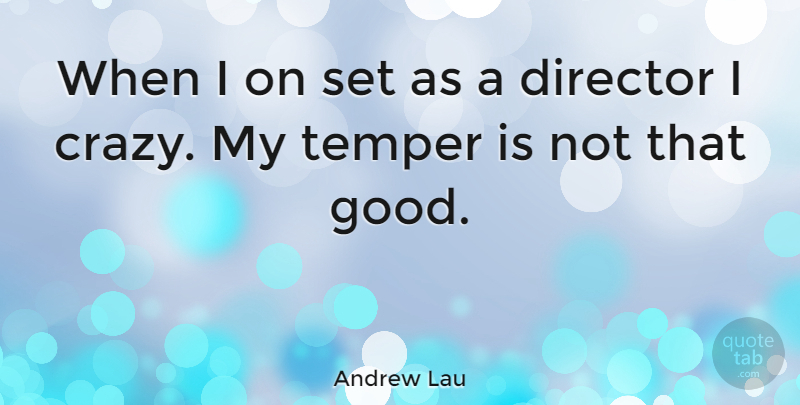 Andrew Lau Quote About Crazy, Directors, Temper: When I On Set As...