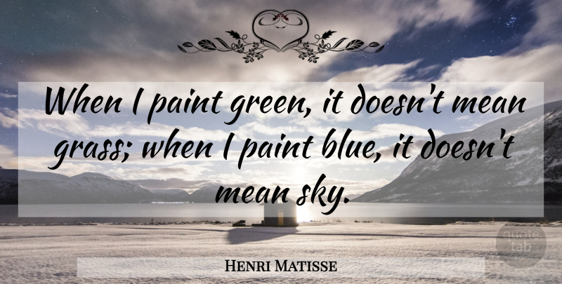 Henri Matisse Quote About Mean, Color, Sky: When I Paint Green It...